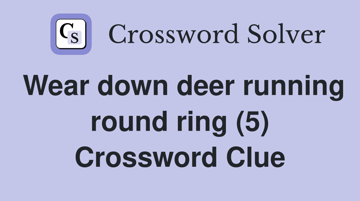 Wear down deer running round ring (5) Crossword Clue