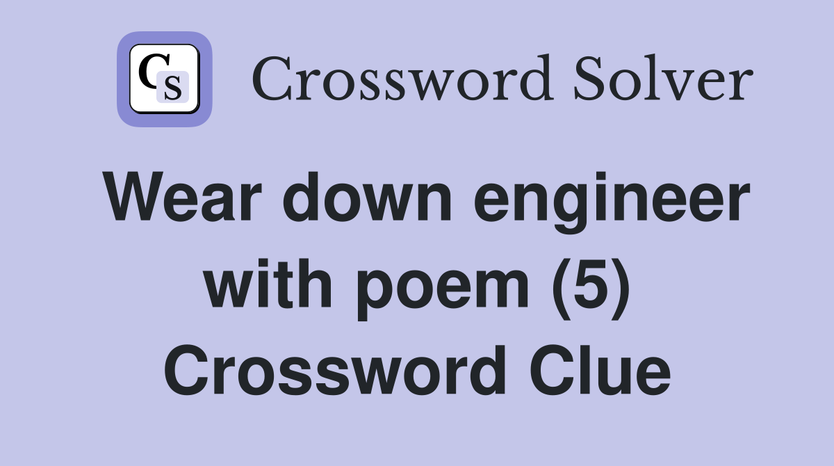 Wear down engineer with poem (5) Crossword Clue