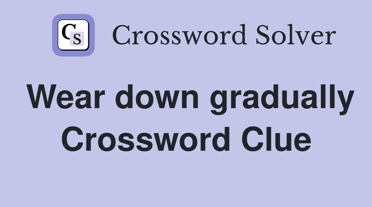 Wear down gradually Crossword Clue