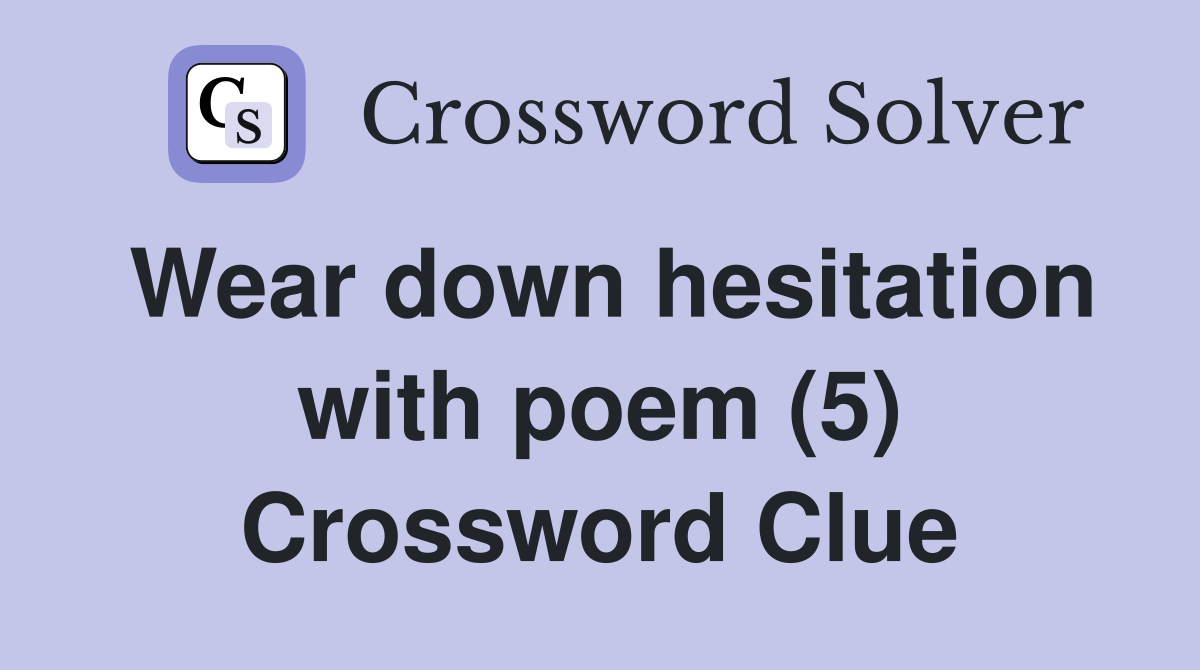 Wear down hesitation with poem (5) Crossword Clue