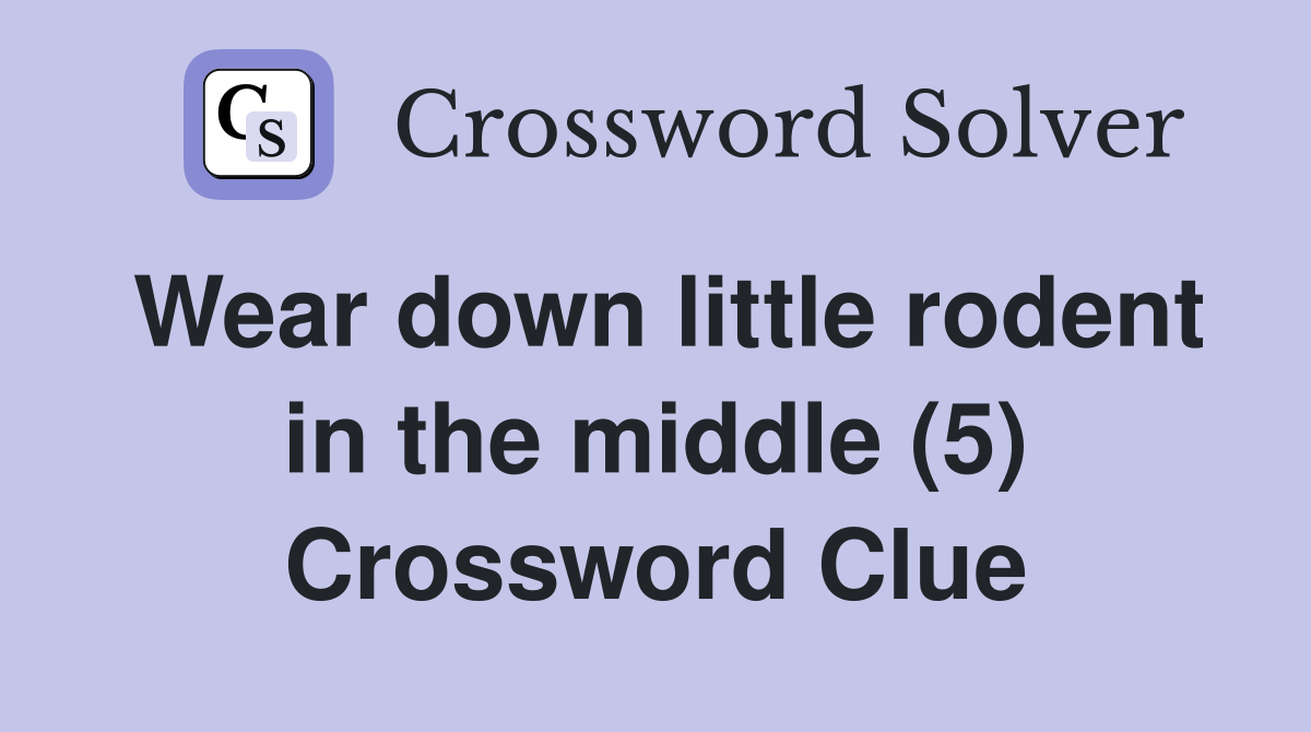 Wear down little rodent in the middle (5) Crossword Clue