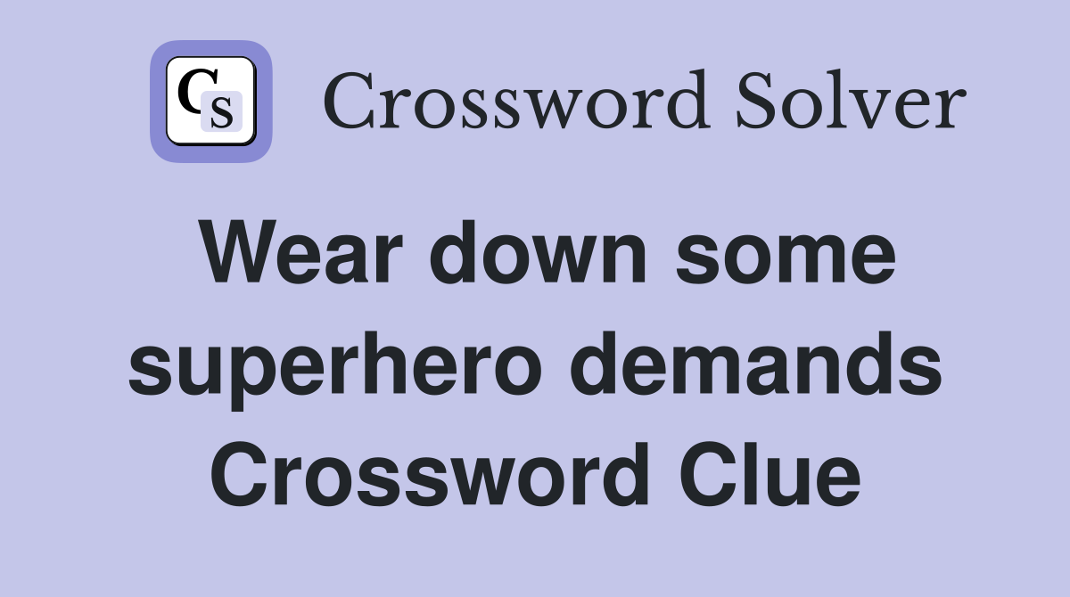 Wear down some superhero demands Crossword Clue