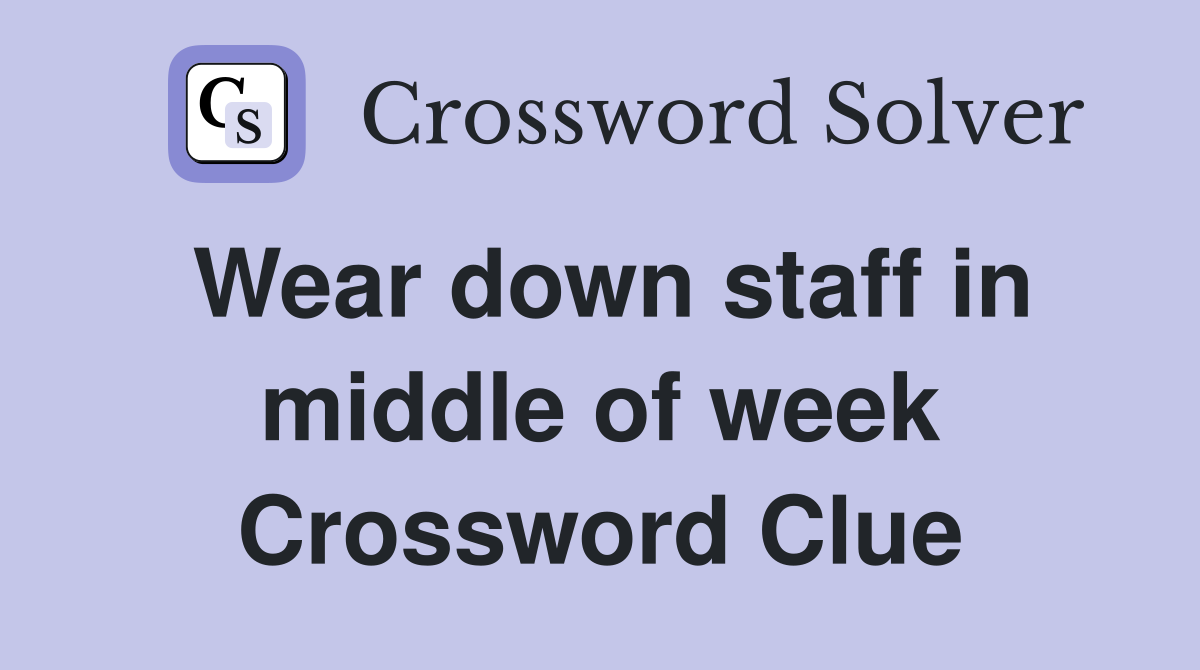 Wear down staff in middle of week Crossword Clue