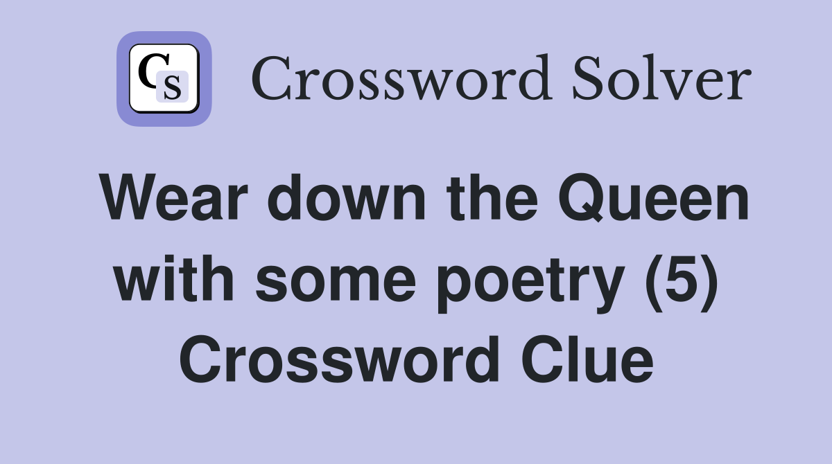 Wear down the Queen with some poetry (5) Crossword Clue