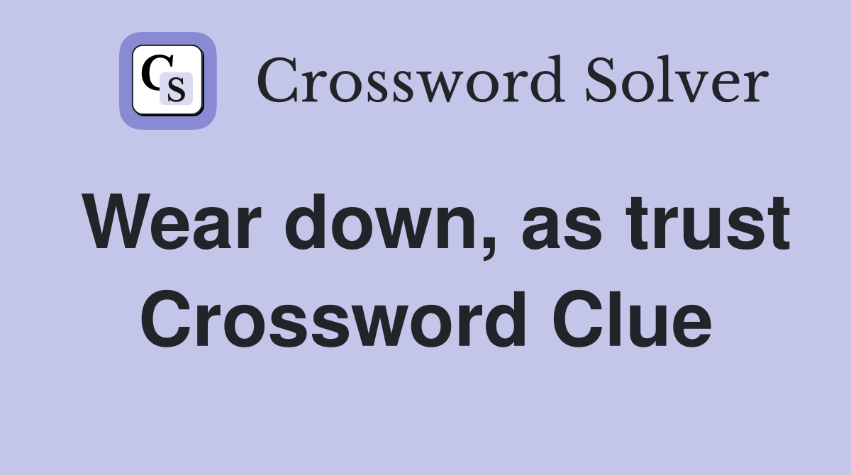 Wear down, as trust Crossword Clue