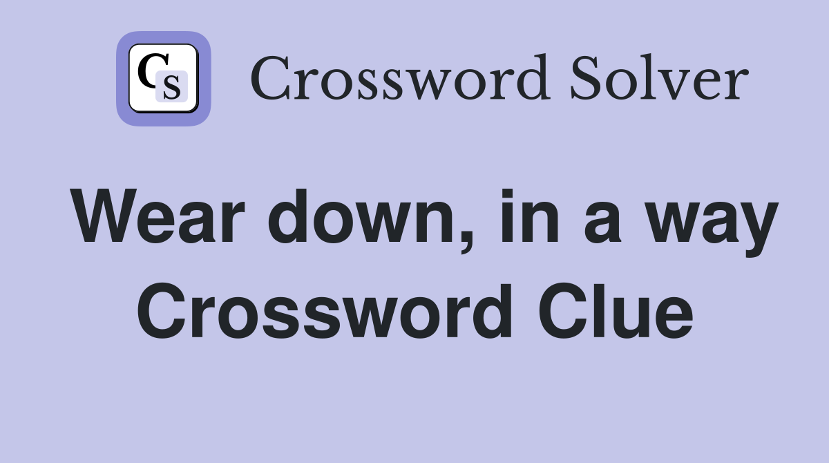 Wear down, in a way Crossword Clue
