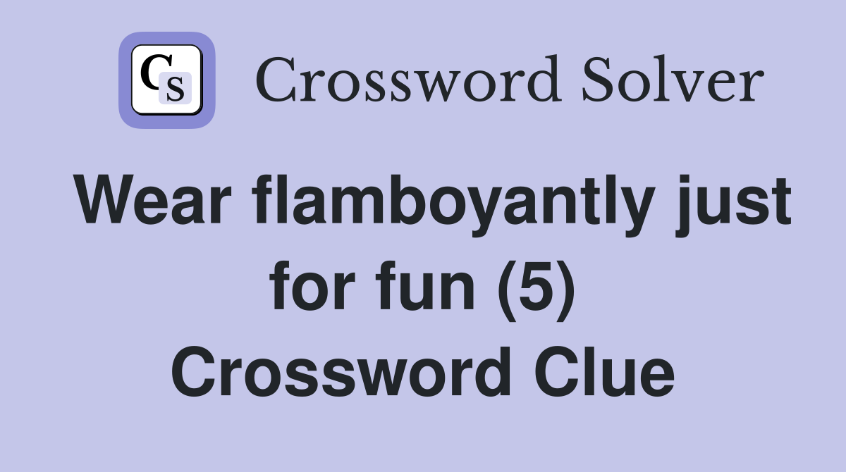 Wear flamboyantly just for fun (5) Crossword Clue