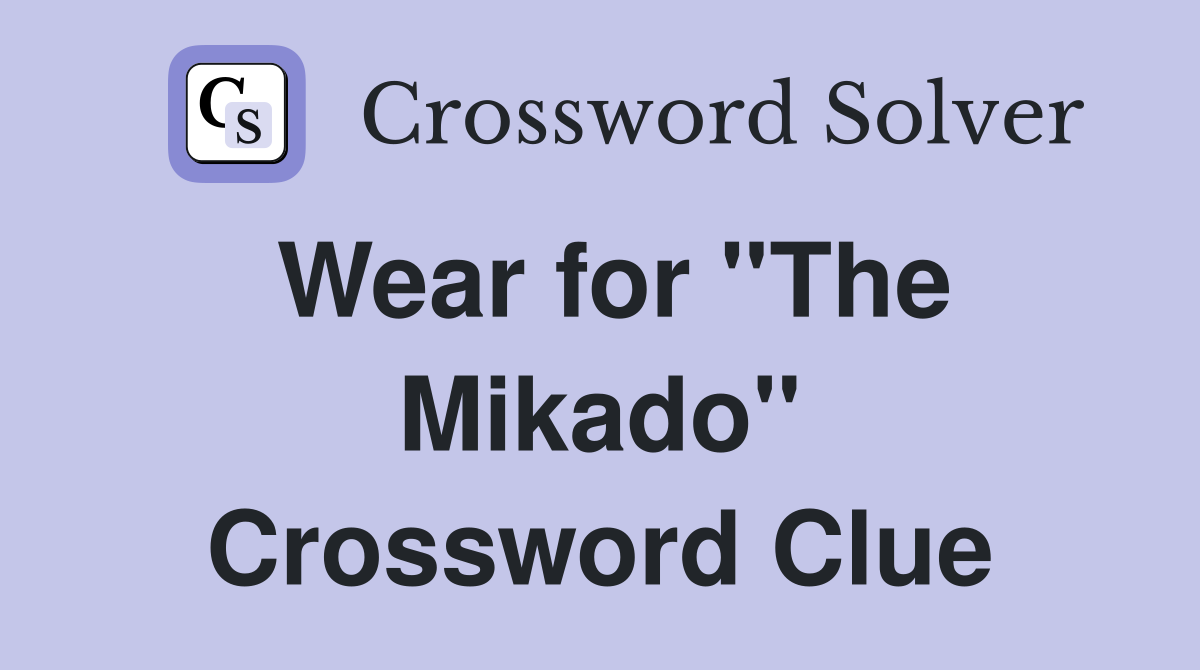 Wear for ''The Mikado'' Crossword Clue