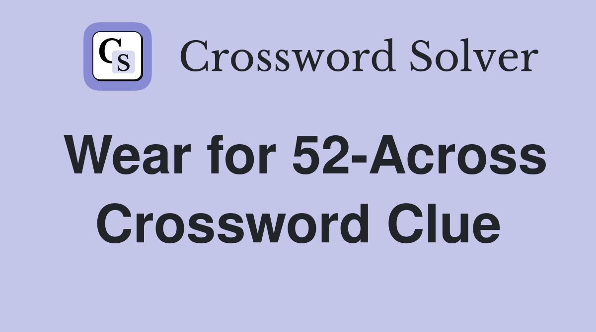 Wear for 52-Across Crossword Clue