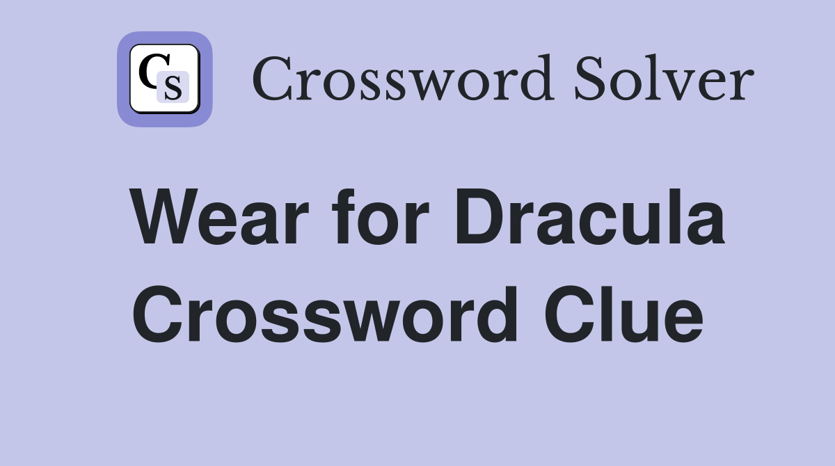 Wear for Dracula Crossword Clue