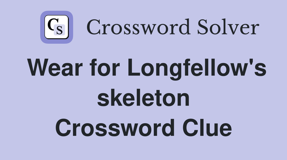 Wear for Longfellow's skeleton Crossword Clue