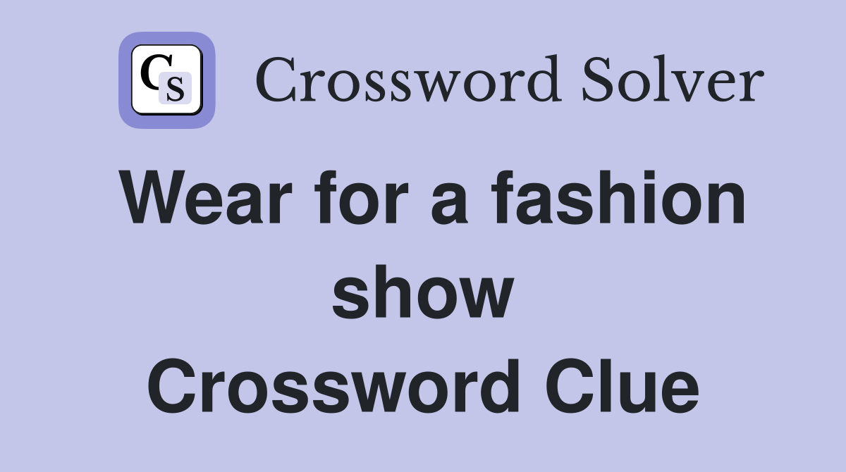 Wear for a fashion show Crossword Clue
