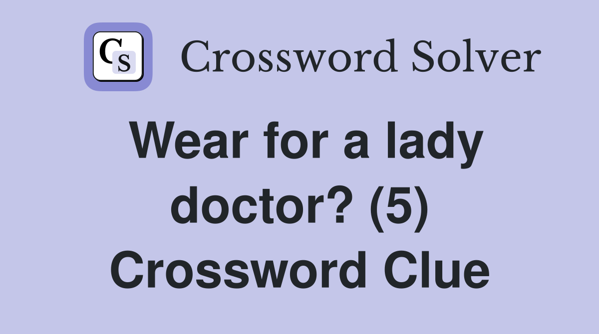 Wear for a lady doctor? (5) Crossword Clue