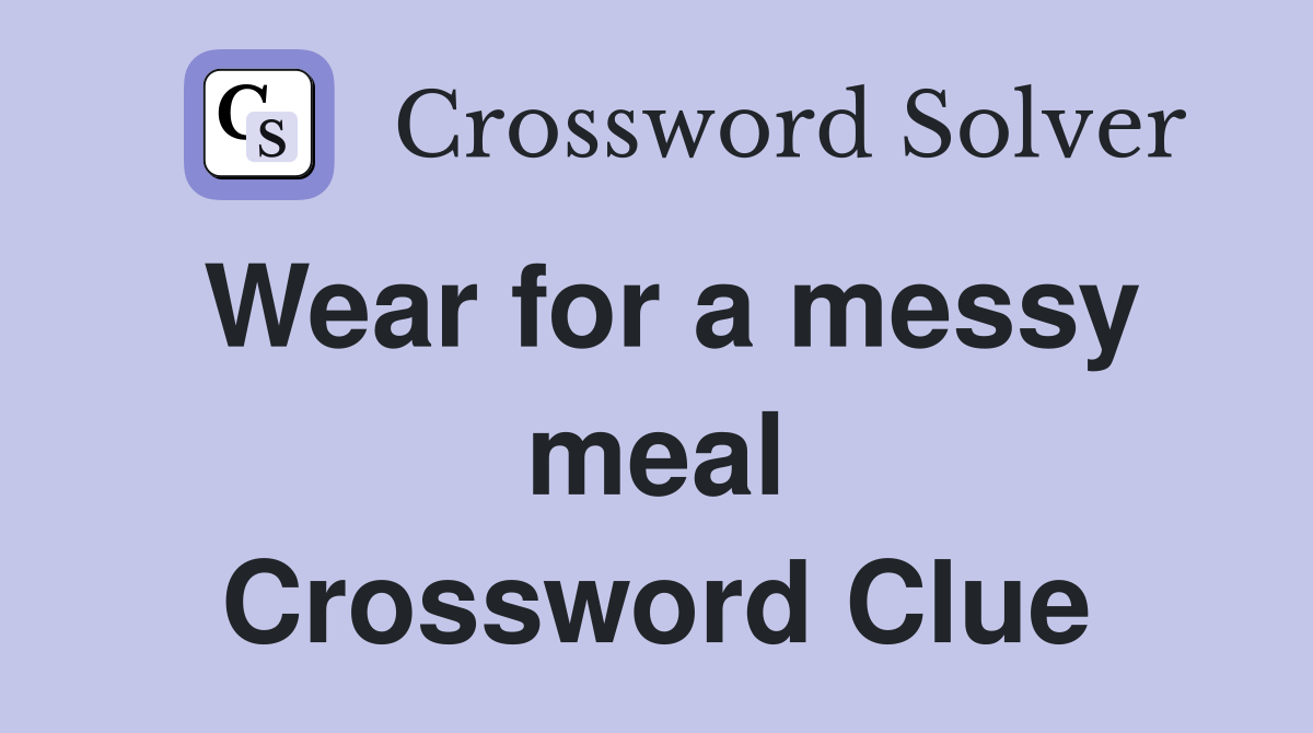 Wear for a messy meal Crossword Clue