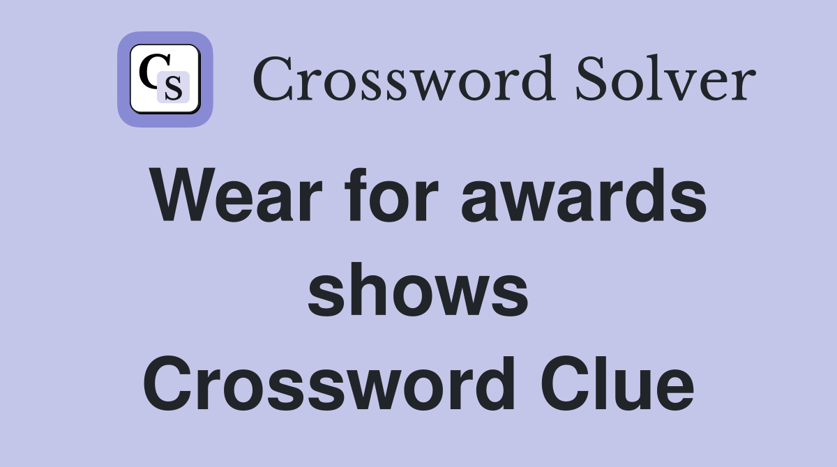Wear for awards shows Crossword Clue