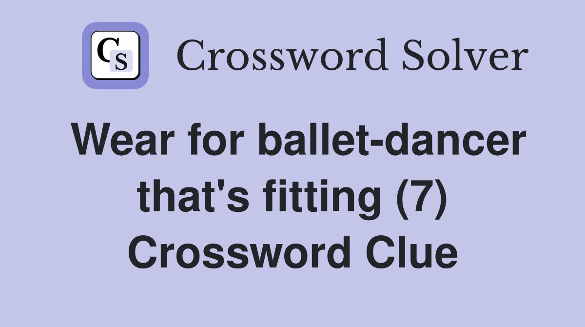 Wear for ballet-dancer that's fitting (7) Crossword Clue