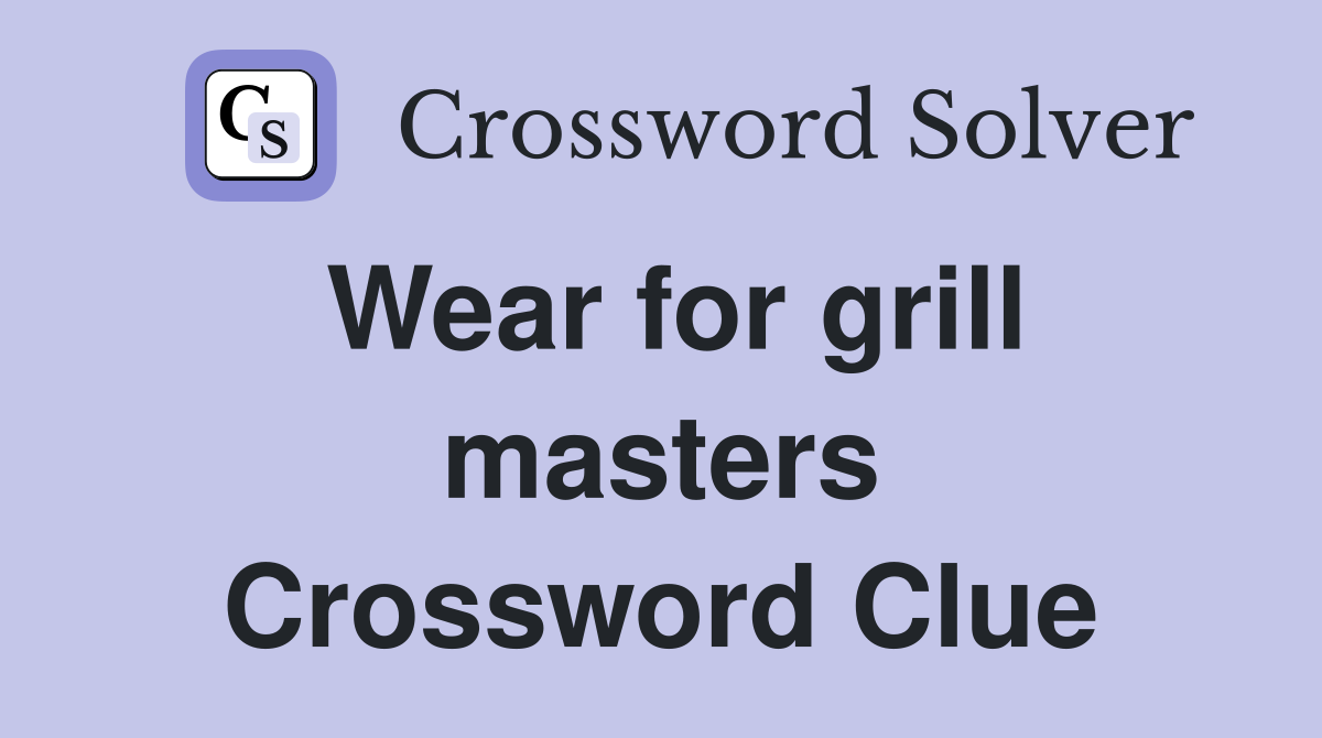 Wear for grill masters Crossword Clue