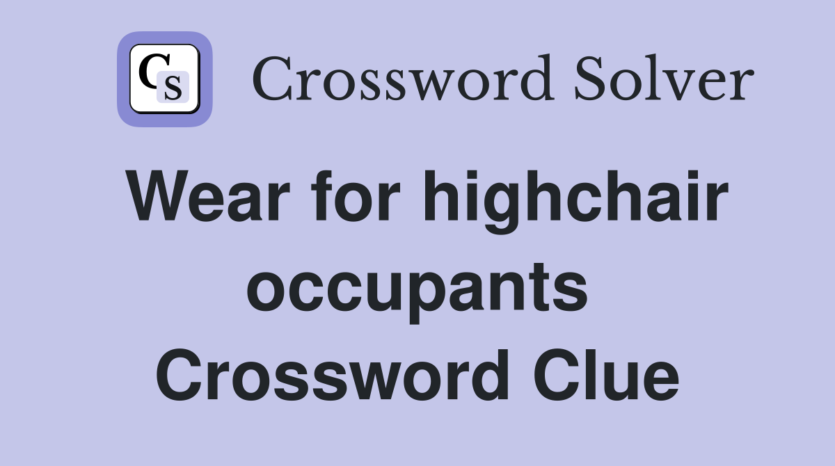 Wear for highchair occupants Crossword Clue