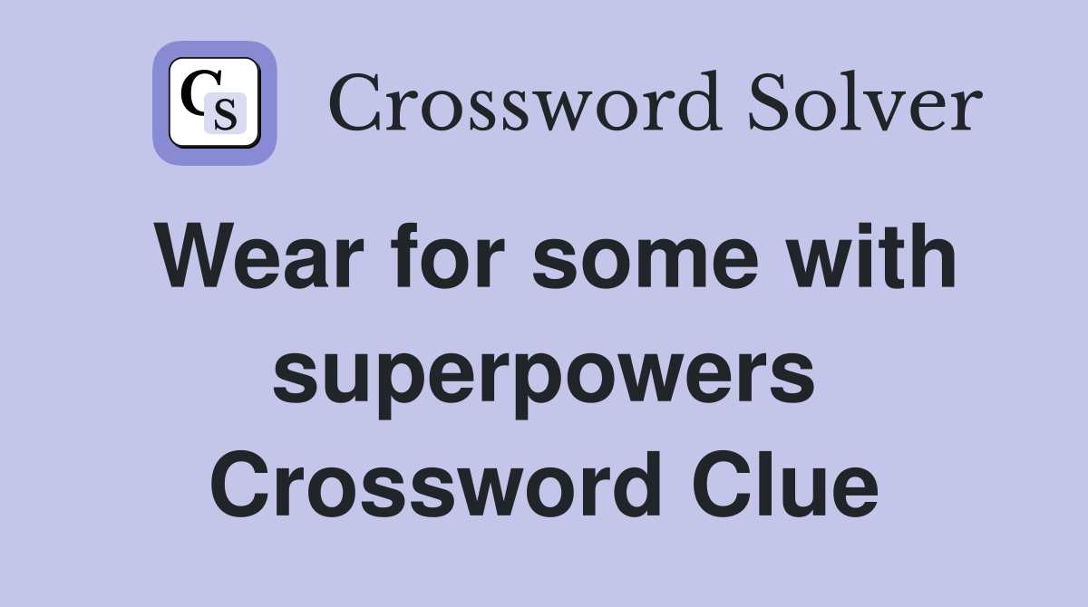 Wear for some with superpowers Crossword Clue