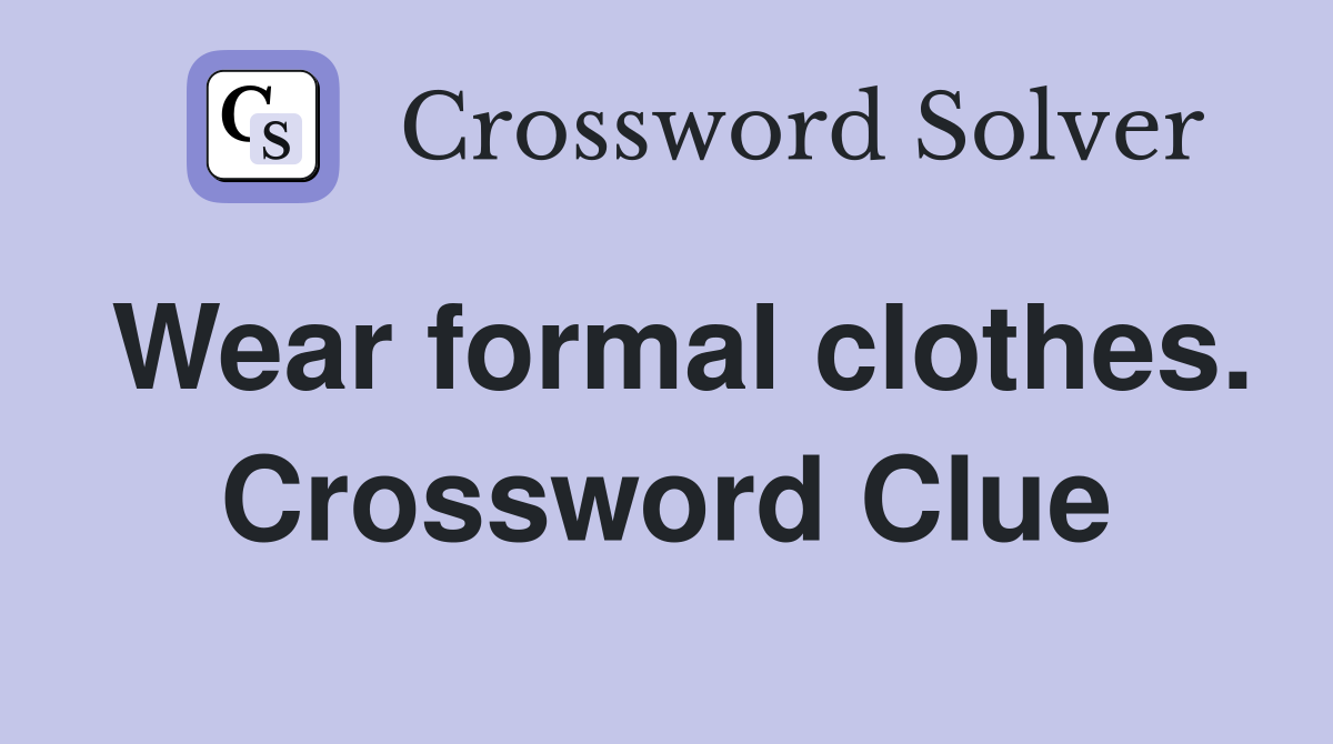 Wear formal clothes. Crossword Clue