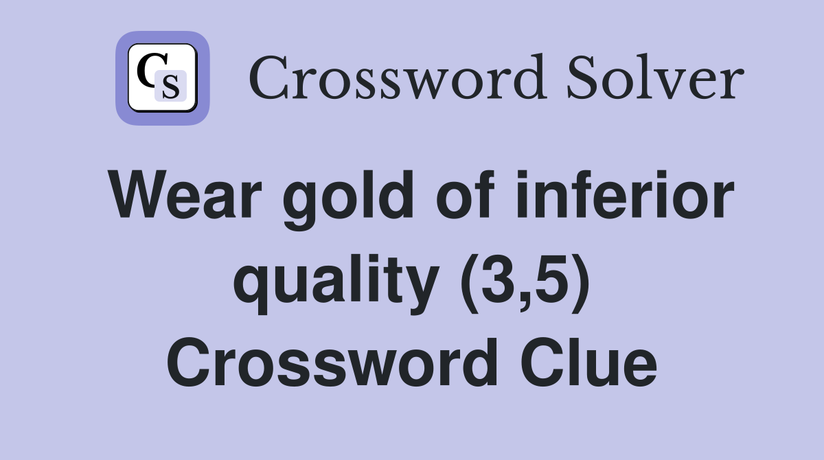 Wear gold of inferior quality (3,5) Crossword Clue