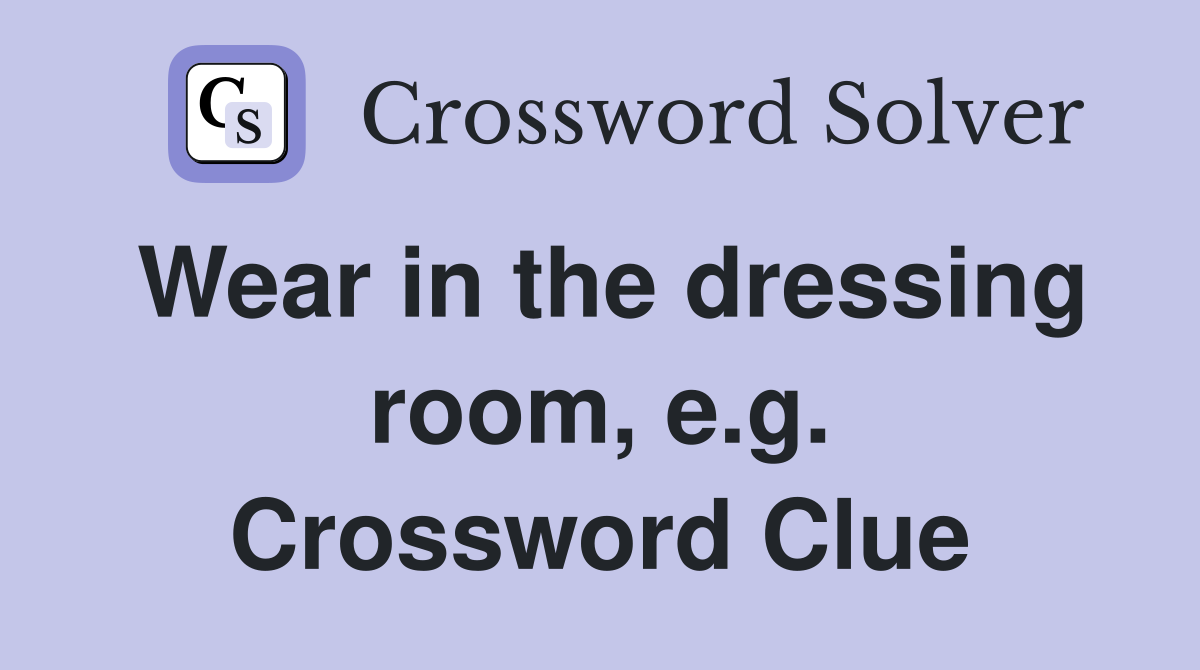 Wear in the dressing room, e.g. Crossword Clue
