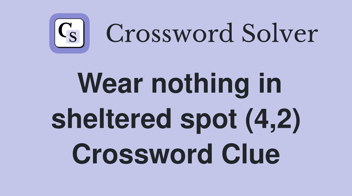 Wear nothing in sheltered spot (4,2) Crossword Clue