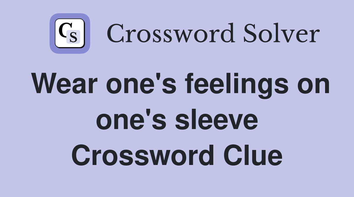 Wear one's feelings on one's sleeve Crossword Clue