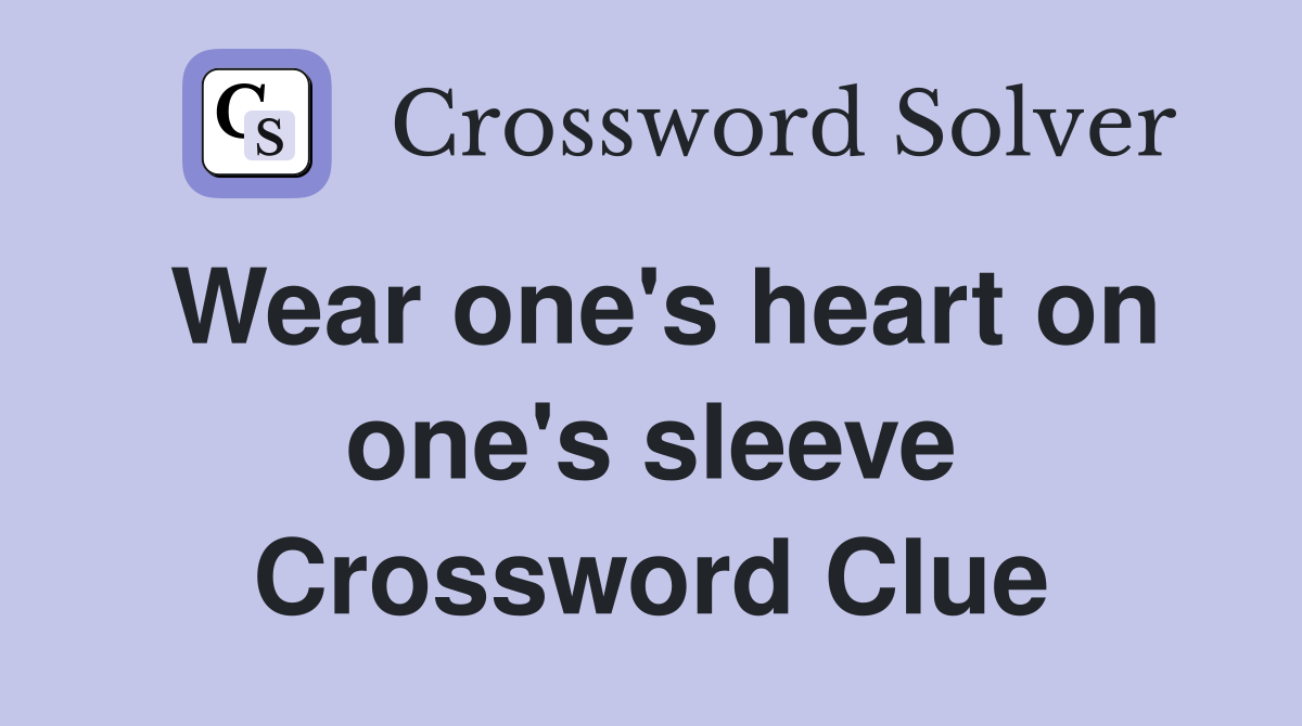 Wear one's heart on one's sleeve Crossword Clue
