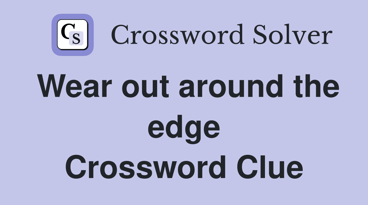 Wear out around the edge Crossword Clue