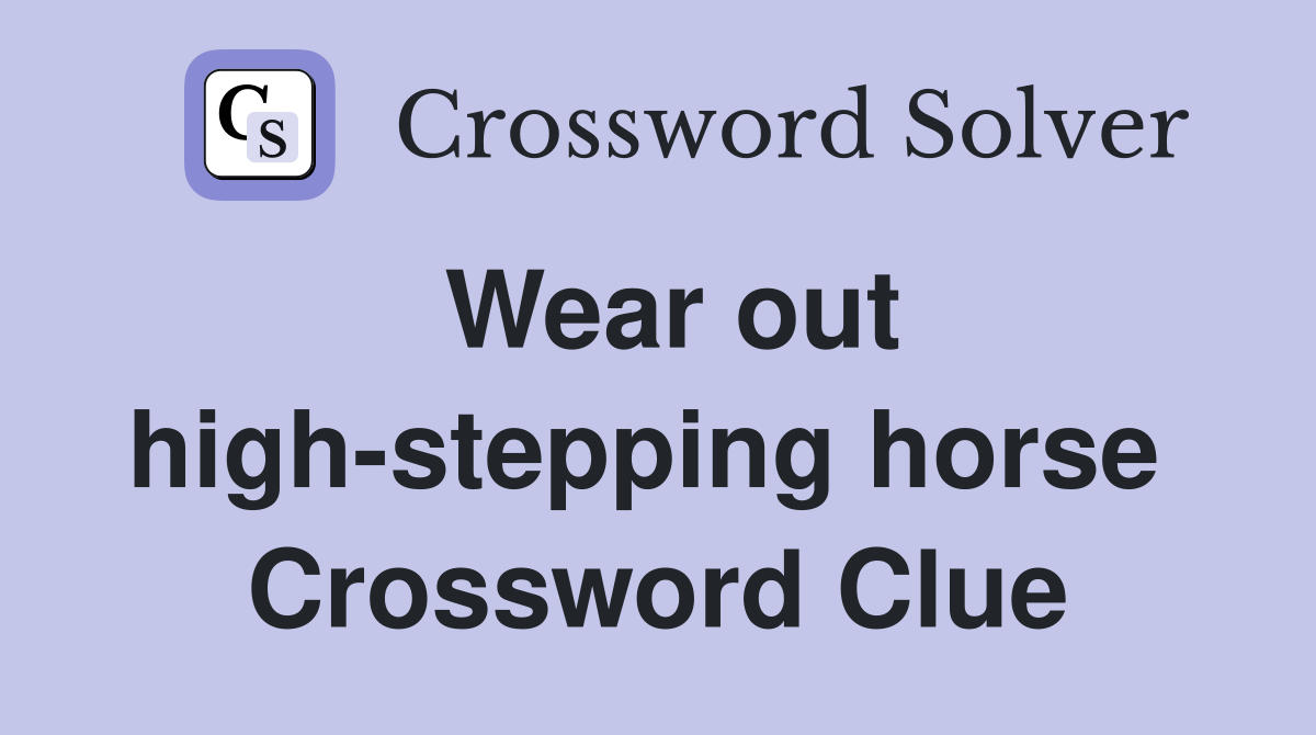 Wear out high-stepping horse  Crossword Clue