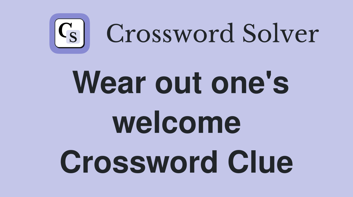 Wear out one's welcome Crossword Clue