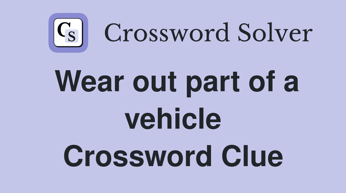 Wear out part of a vehicle Crossword Clue