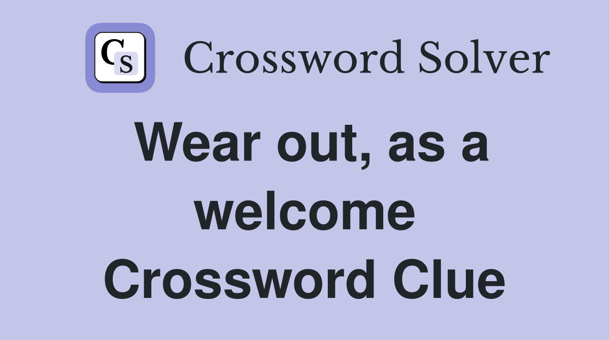 Wear out, as a welcome Crossword Clue