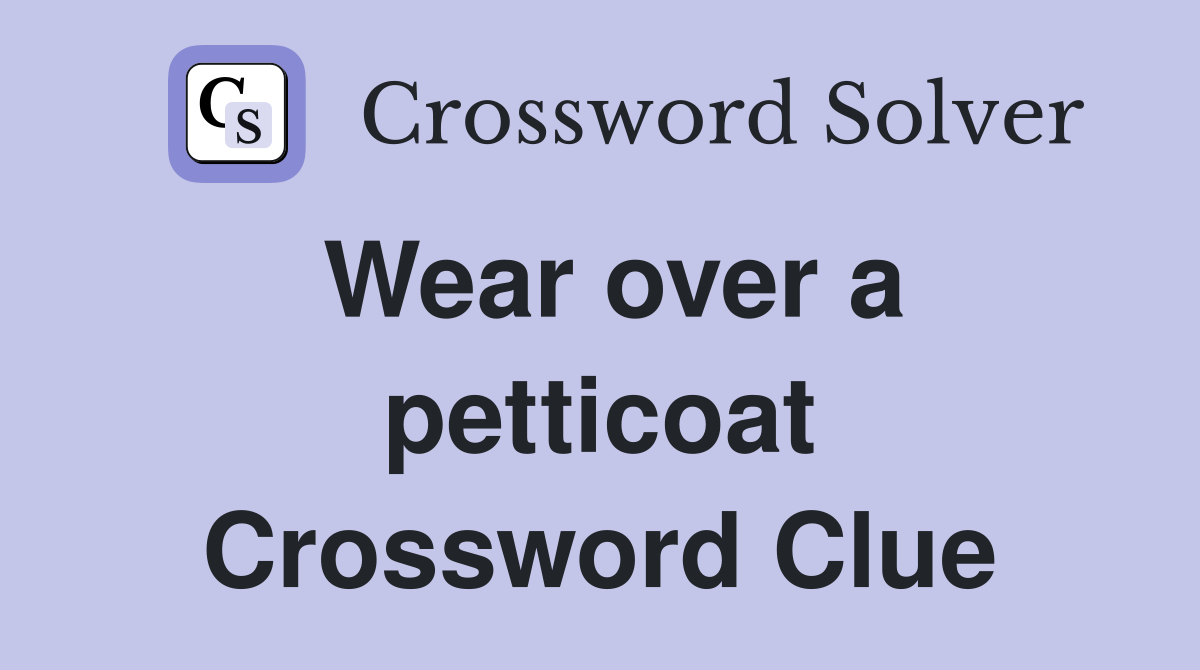 Wear over a petticoat Crossword Clue