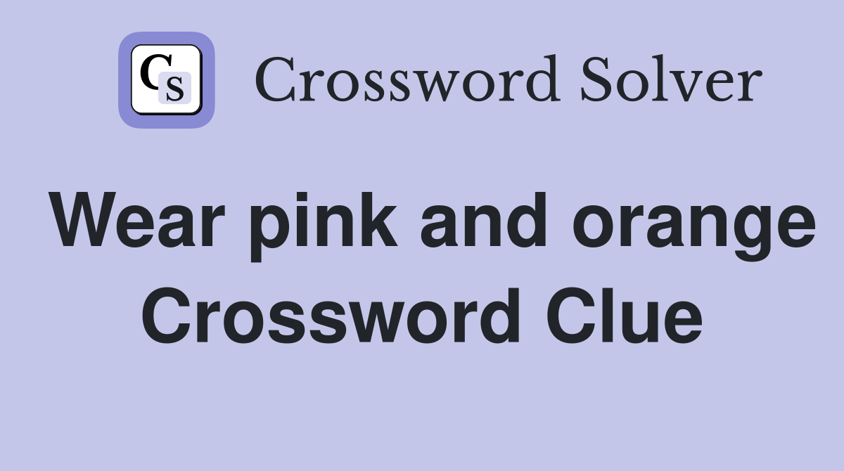 Wear pink and orange Crossword Clue
