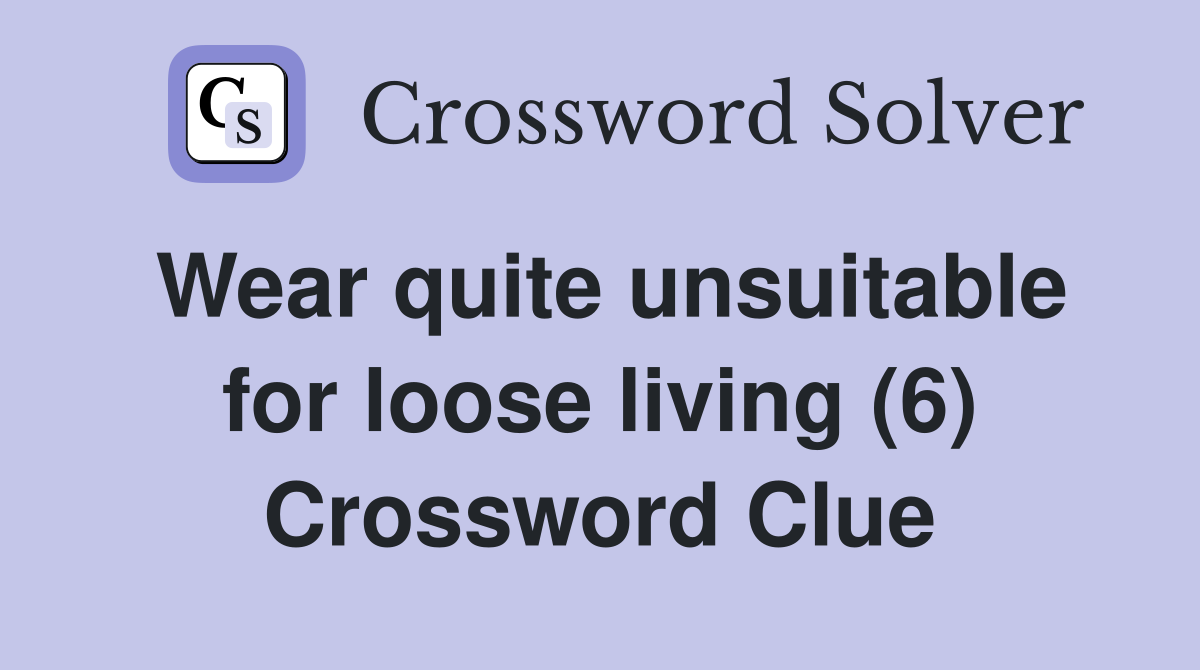 Wear quite unsuitable for loose living (6) Crossword Clue