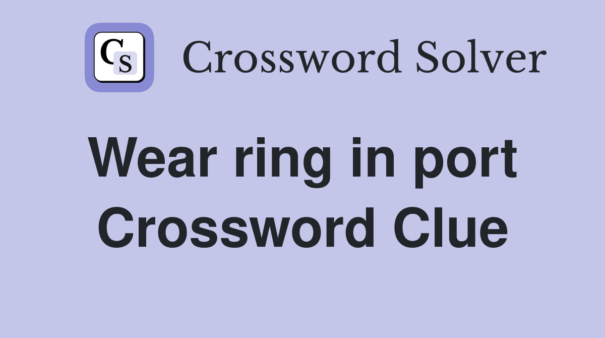 Wear ring in port  Crossword Clue