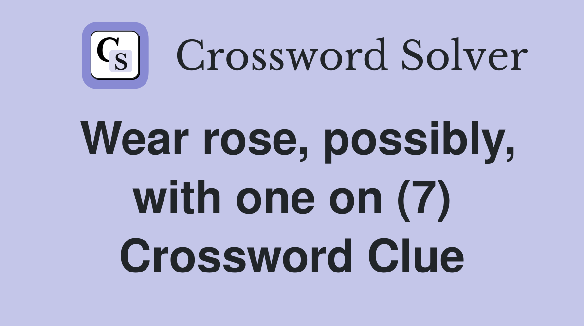 Wear rose, possibly, with one on (7) Crossword Clue