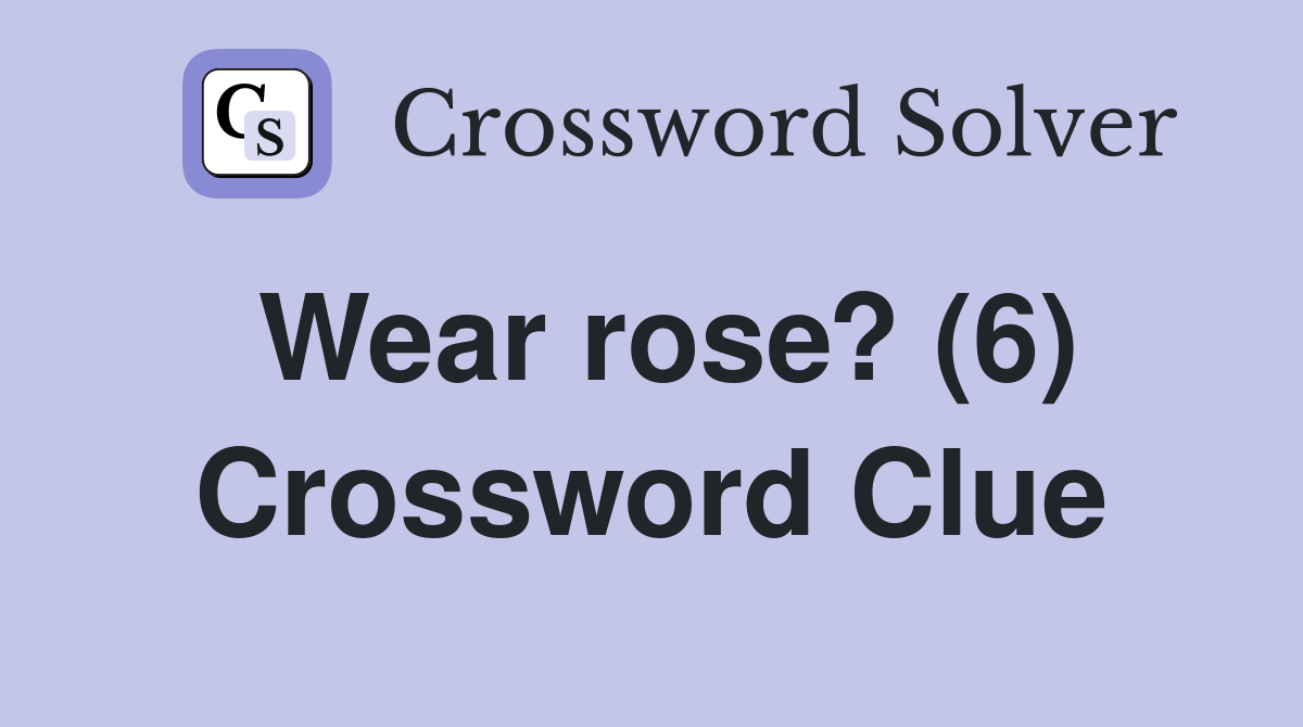 Wear rose? (6) Crossword Clue
