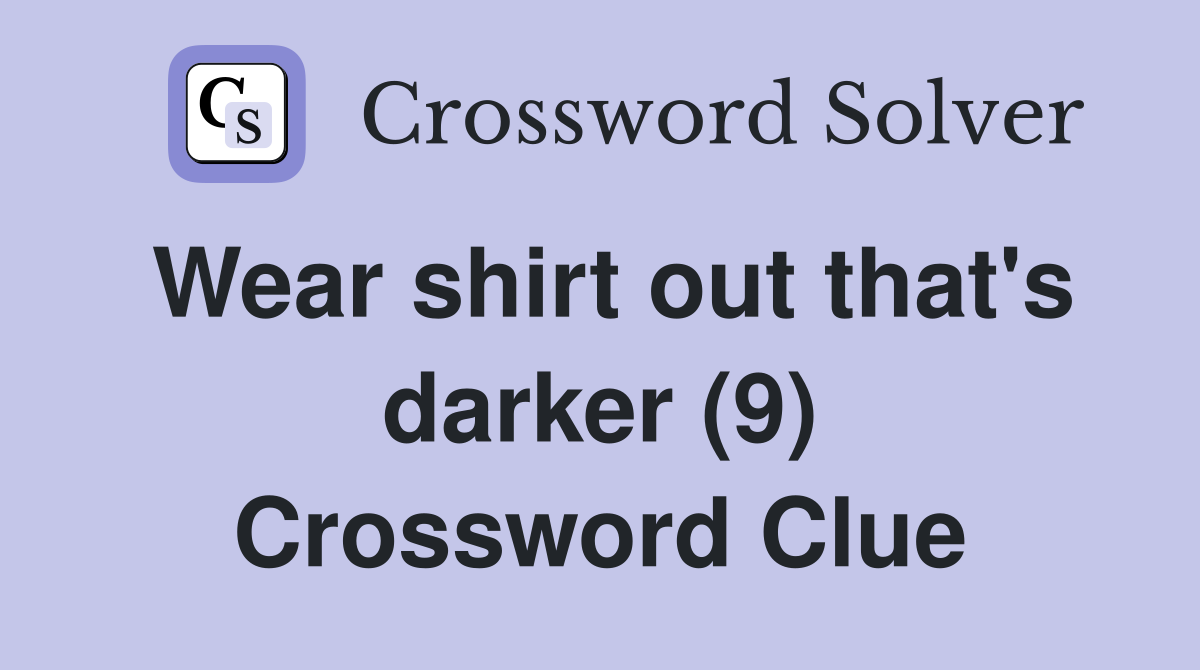 Wear shirt out that's darker (9) Crossword Clue
