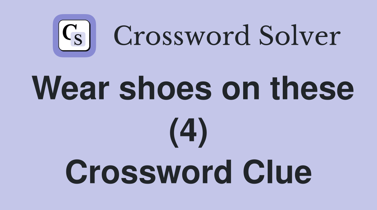 Wear shoes on these (4) Crossword Clue