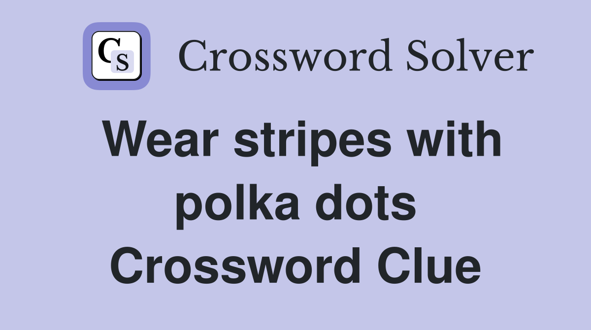Wear stripes with polka dots Crossword Clue