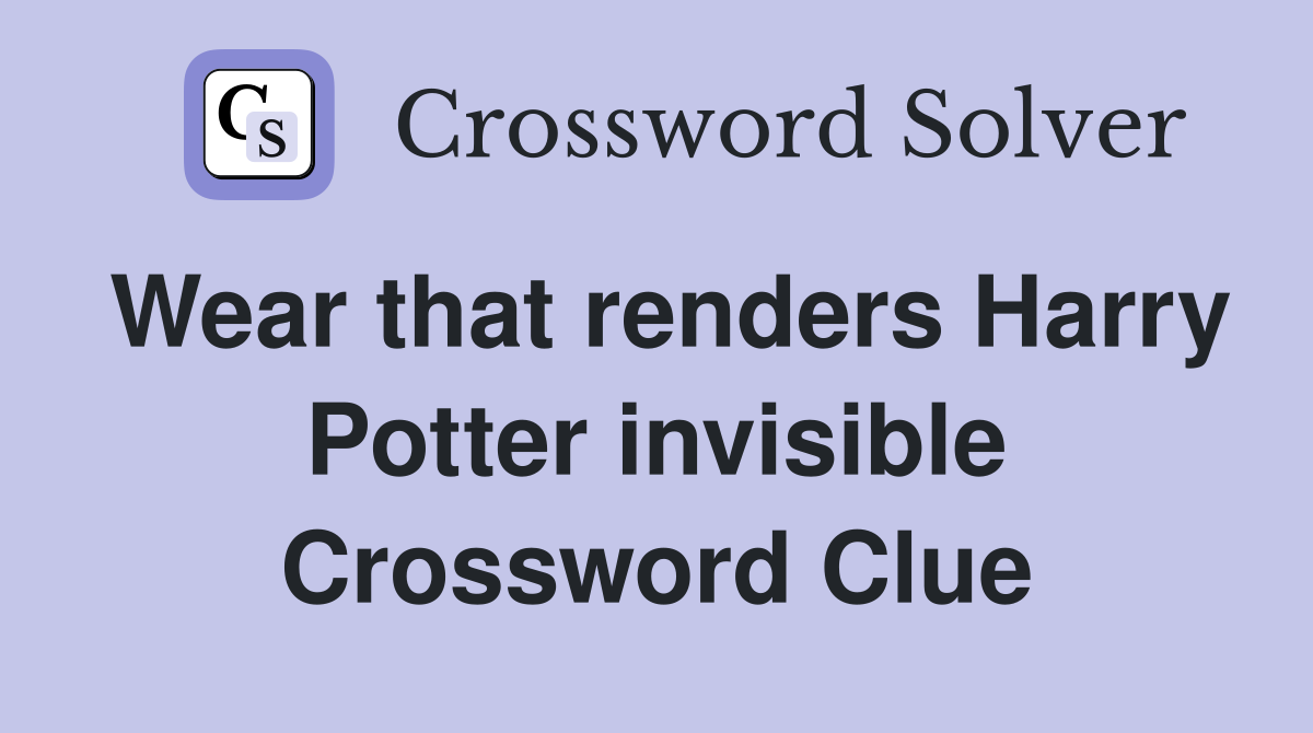 Wear that renders Harry Potter invisible Crossword Clue