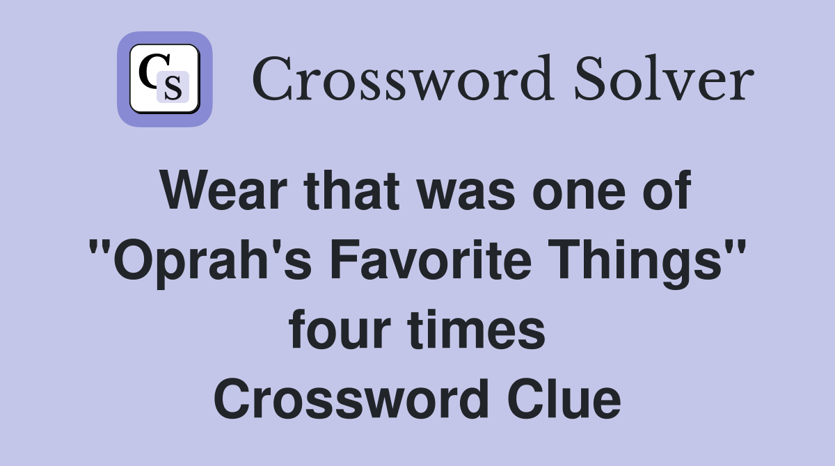 Wear that was one of "Oprah's Favorite Things" four times Crossword Clue