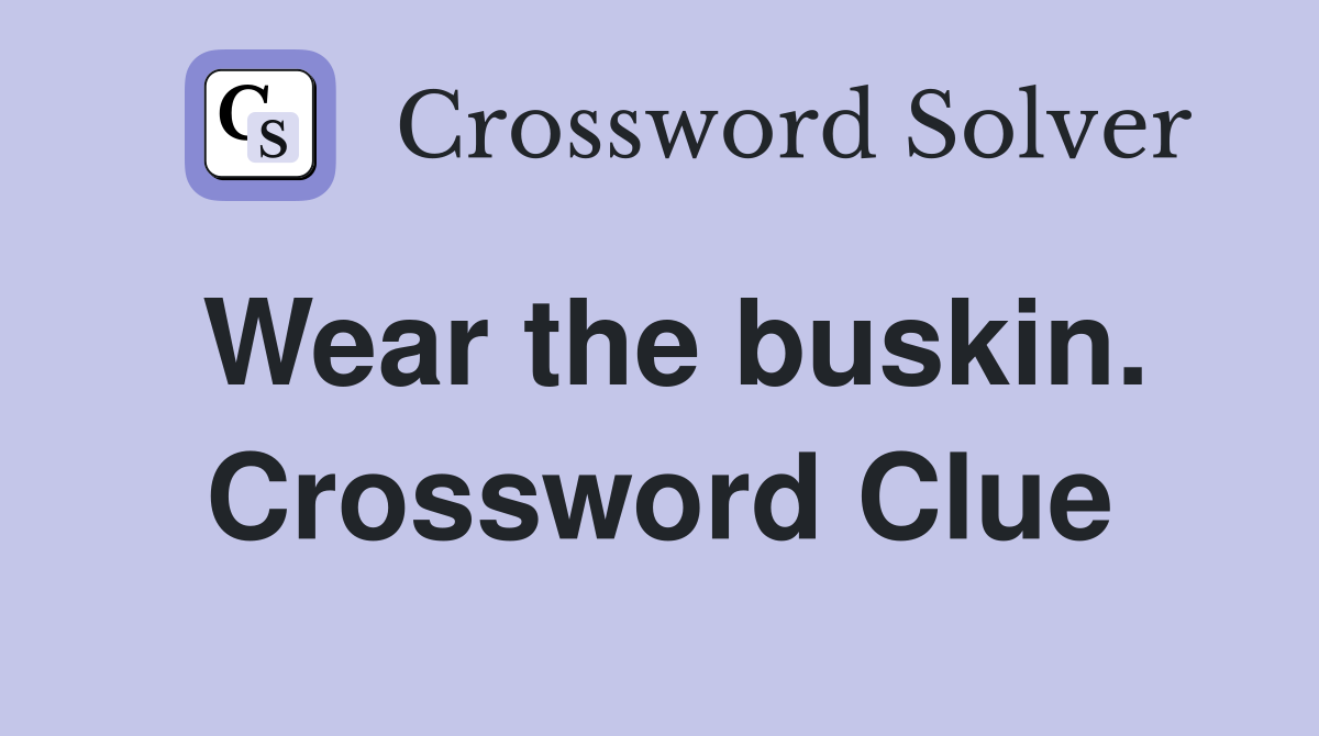 Wear the buskin. Crossword Clue