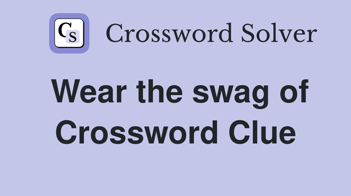 Wear the swag of Crossword Clue