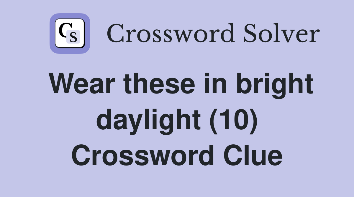 Wear these in bright daylight (10) Crossword Clue