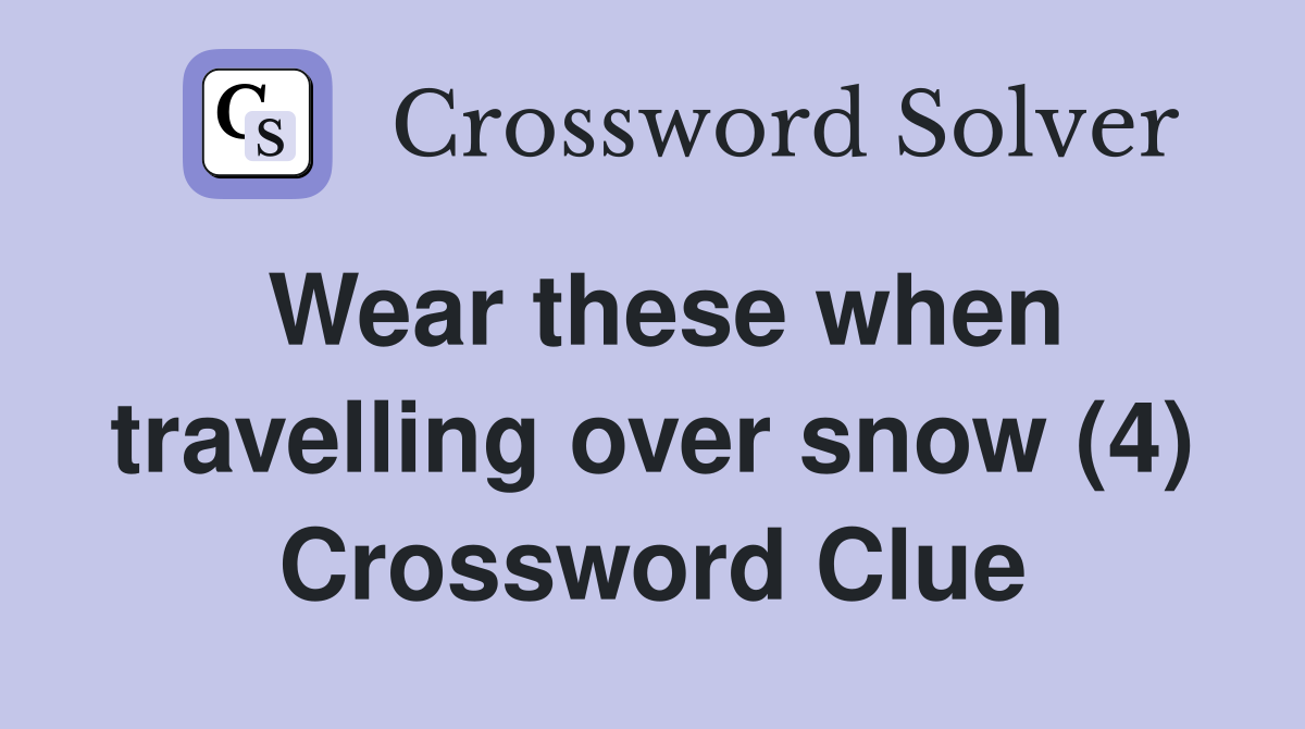 Wear these when travelling over snow (4) Crossword Clue