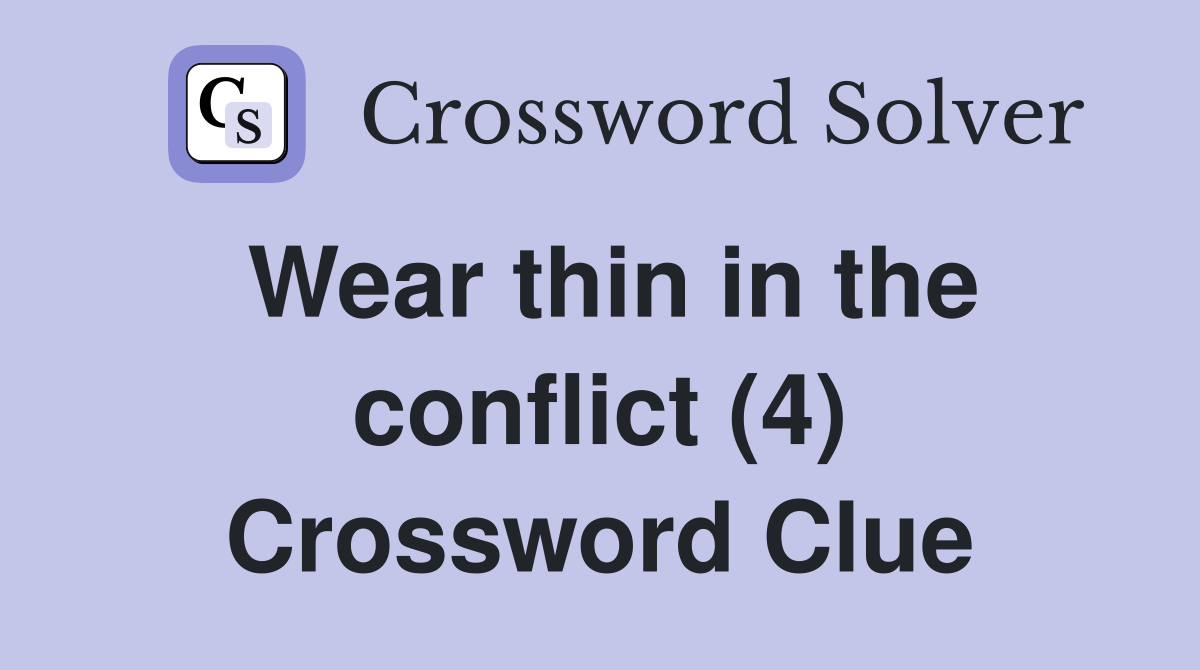 Wear thin in the conflict (4) Crossword Clue